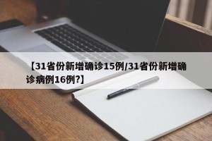 【31省份新增确诊15例/31省份新增确诊病例16例?】