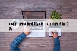 14日山西疫情速报/1月13日山西疫情报告