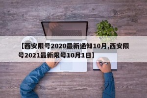 【西安限号2020最新通知10月,西安限号2021最新限号10月1日】