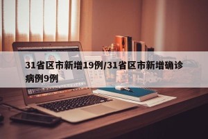 31省区市新增19例/31省区市新增确诊病例9例