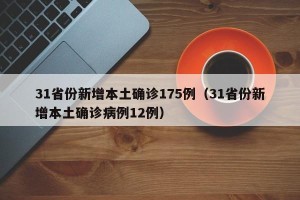 31省份新增本土确诊175例（31省份新增本土确诊病例12例）