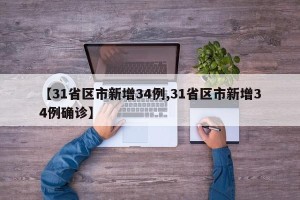 【31省区市新增34例,31省区市新增34例确诊】