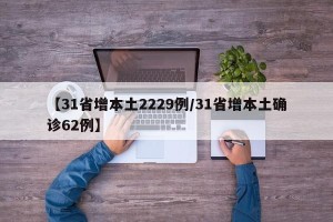 【31省增本土2229例/31省增本土确诊62例】
