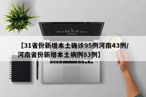 【31省份新增本土确诊95例河南43例/河南省份新增本土病例83例】