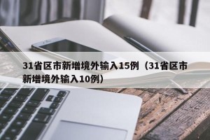 31省区市新增境外输入15例（31省区市新增境外输入10例）