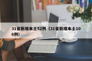 31省新增本土52例（31省新增本土106例）